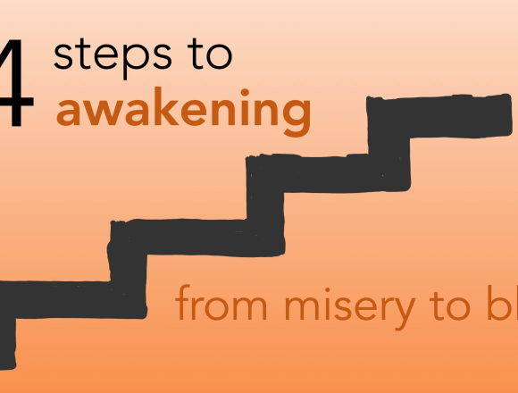 Four Steps to Awakening:  From Misery to Bliss